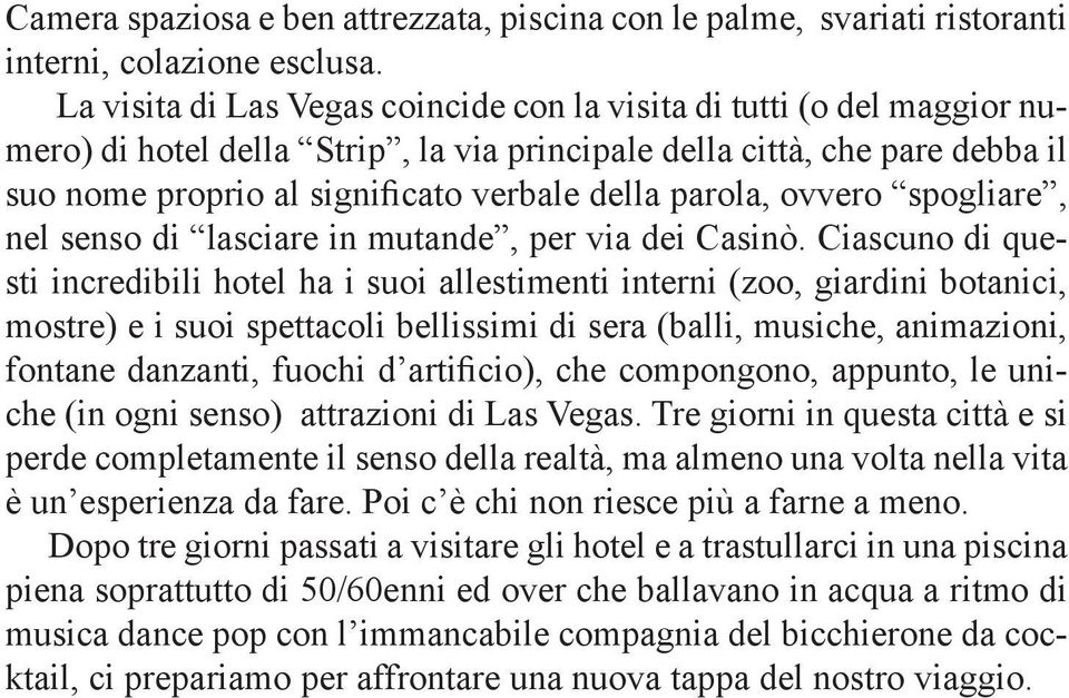 parola, ovvero spogliare, nel senso di lasciare in mutande, per via dei Casinò.