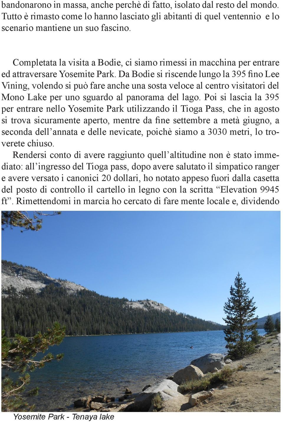 Da Bodie si riscende lungo la 395 fino Lee Vining, volendo si può fare anche una sosta veloce al centro visitatori del Mono Lake per uno sguardo al panorama del lago.