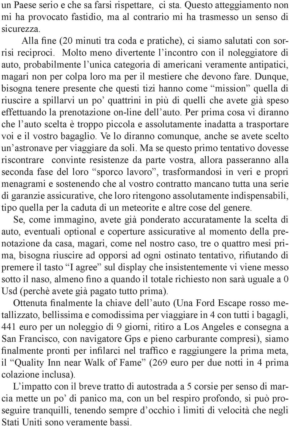 Molto meno divertente l incontro con il noleggiatore di auto, probabilmente l unica categoria di americani veramente antipatici, magari non per colpa loro ma per il mestiere che devono fare.