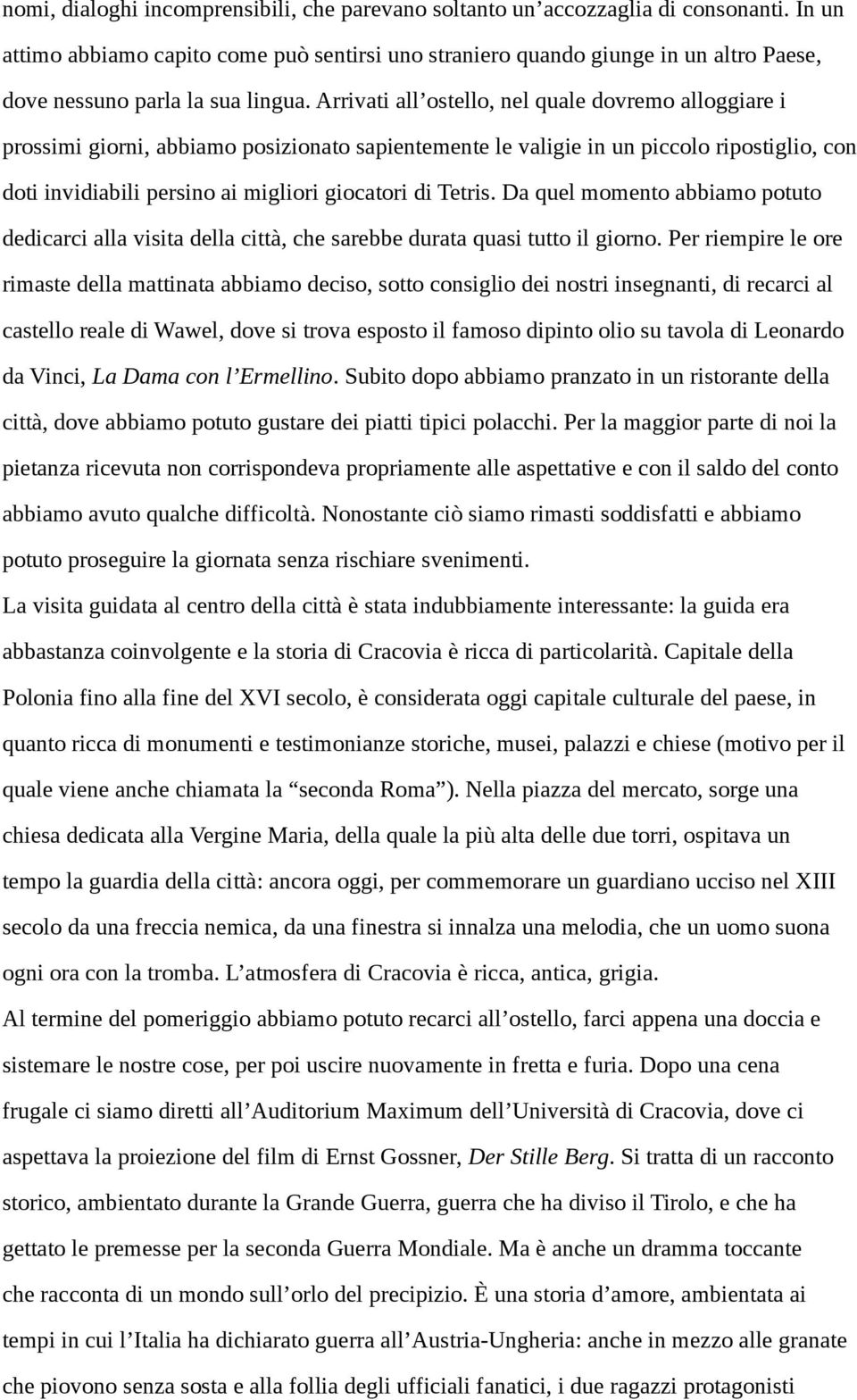 Arrivati all ostello, nel quale dovremo alloggiare i prossimi giorni, abbiamo posizionato sapientemente le valigie in un piccolo ripostiglio, con doti invidiabili persino ai migliori giocatori di