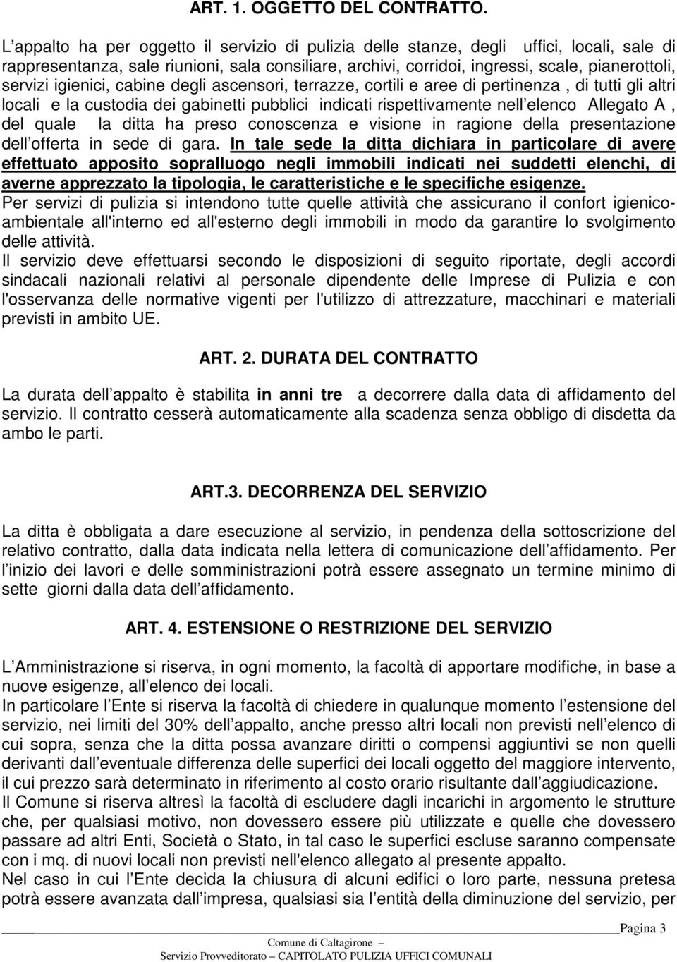 igienici, cabine degli ascensori, terrazze, cortili e aree di pertinenza, di tutti gli altri locali e la custodia dei gabinetti pubblici indicati rispettivamente nell elenco Allegato A, del quale la