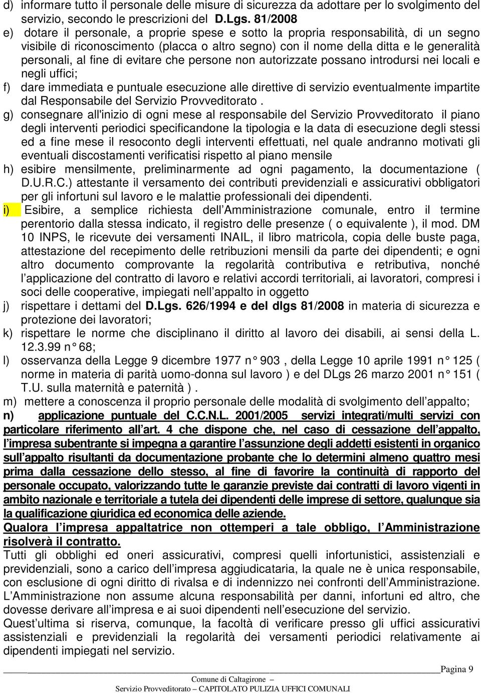 fine di evitare che persone non autorizzate possano introdursi nei locali e negli uffici; f) dare immediata e puntuale esecuzione alle direttive di servizio eventualmente impartite dal Responsabile