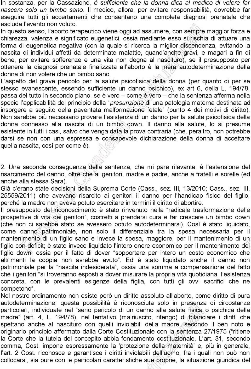 In questo senso, l aborto terapeutico viene oggi ad assumere, con sempre maggior forza e chiarezza, valenza e significato eugenetici, ossia mediante esso si rischia di attuare una forma di eugenetica