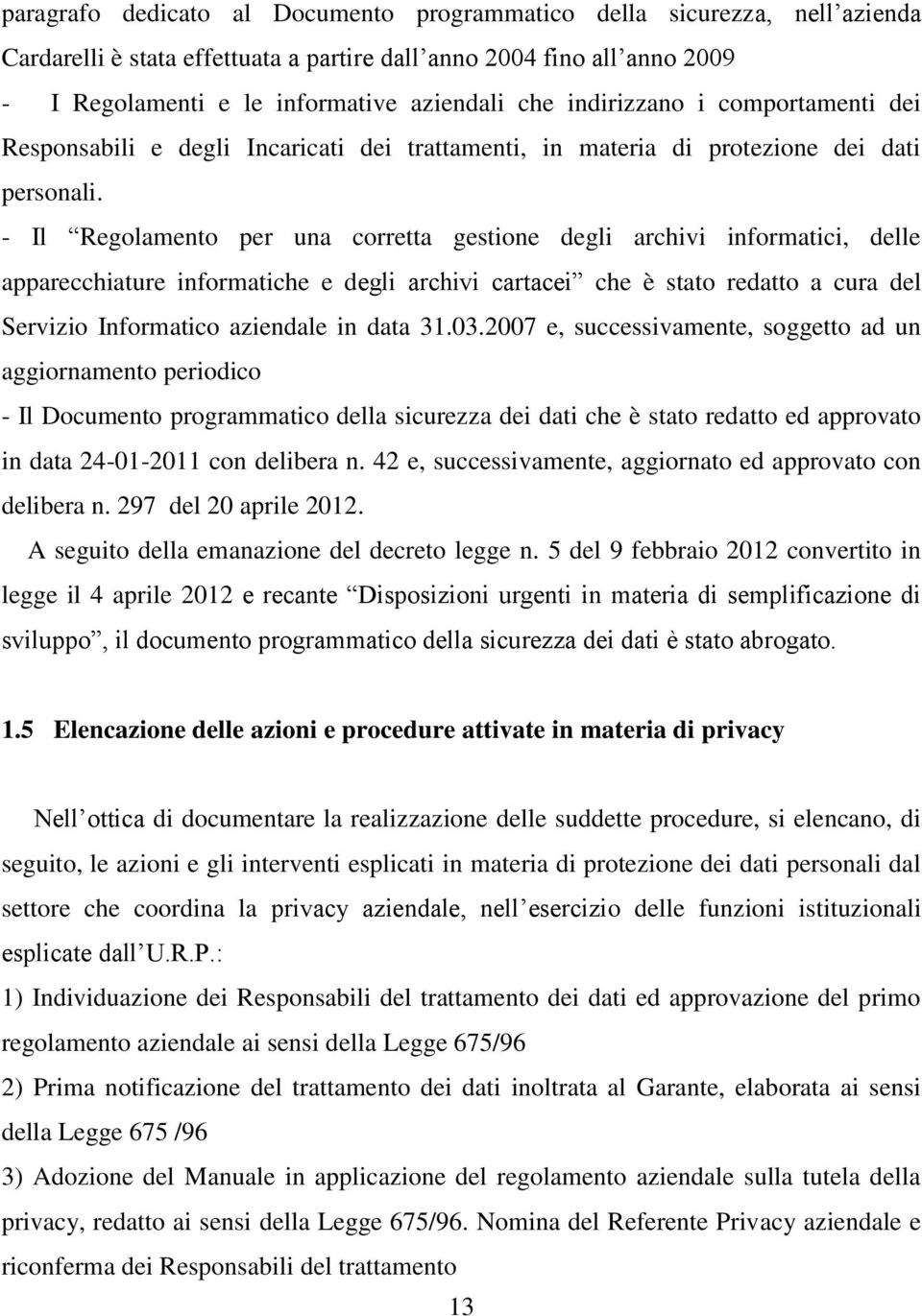 - Il Regolamento per una corretta gestione degli archivi informatici, delle apparecchiature informatiche e degli archivi cartacei che è stato redatto a cura del Servizio Informatico aziendale in data