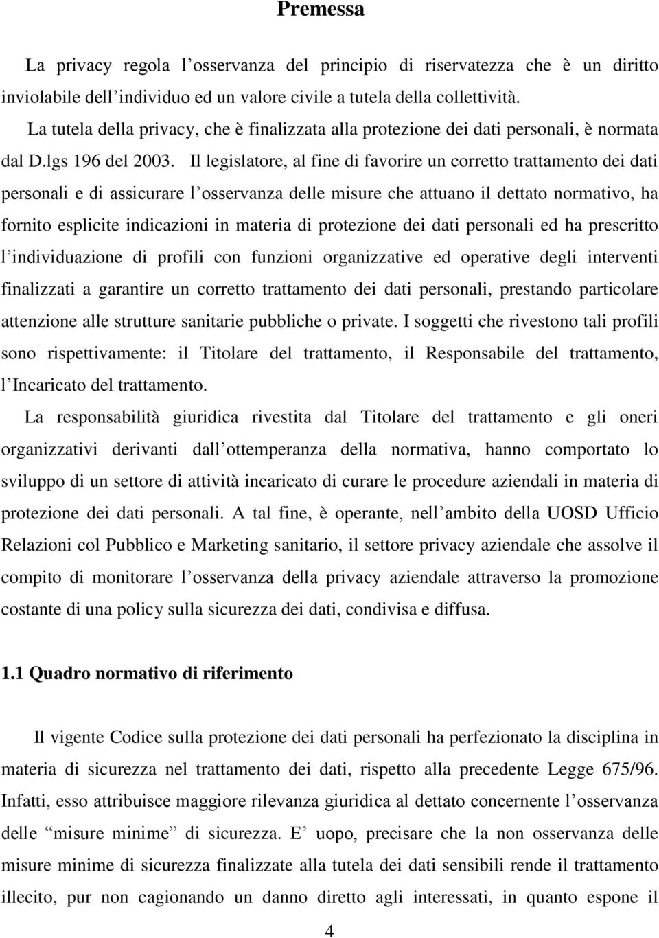 Il legislatore, al fine di favorire un corretto trattamento dei dati personali e di assicurare l osservanza delle misure che attuano il dettato normativo, ha fornito esplicite indicazioni in materia