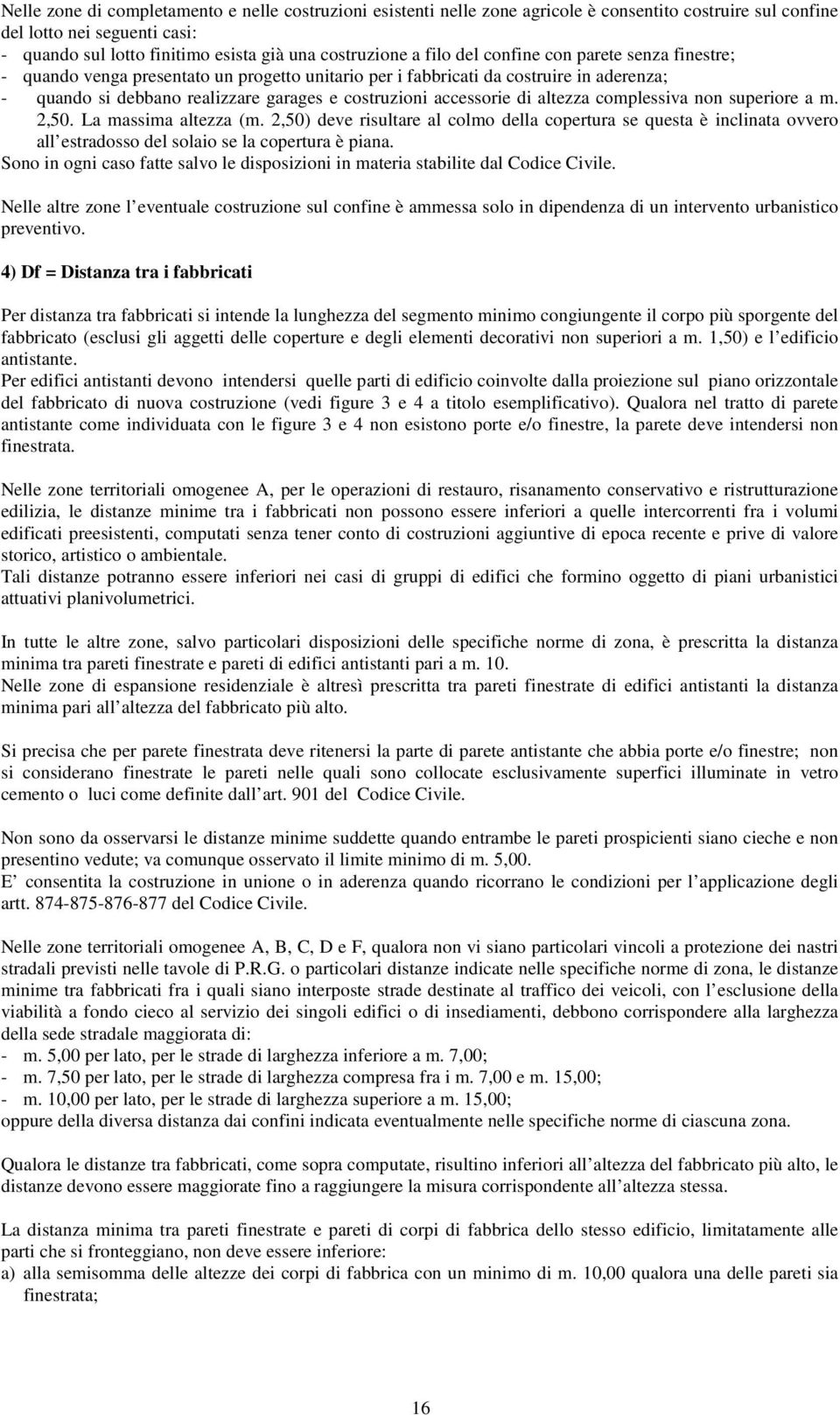 di altezza complessiva non superiore a m. 2,50. La massima altezza (m. 2,50) deve risultare al colmo della copertura se questa è inclinata ovvero all estradosso del solaio se la copertura è piana.