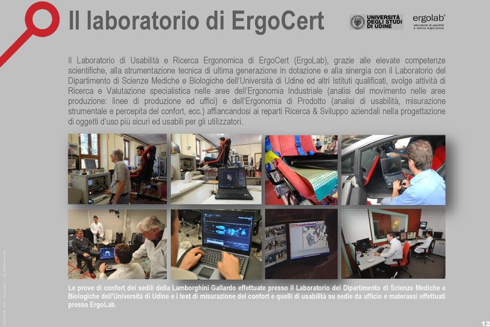 specialistica nelle aree dell Ergonomia Industriale (analisi del movimento nelle aree produzione: linee di produzione ed uffici) e dell Ergonomia di Prodotto (analisi di usabilità, misurazione