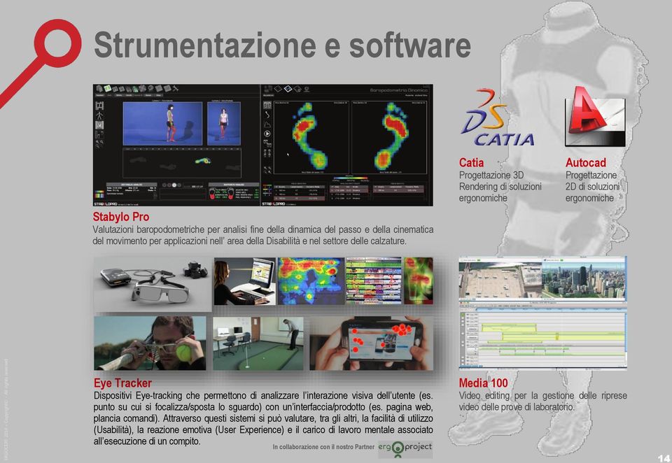 Catia Progettazione 3D Rendering di soluzioni ergonomiche Autocad Progettazione 2D di soluzioni ergonomiche Eye Tracker Dispositivi Eye-tracking che permettono di analizzare l interazione visiva dell