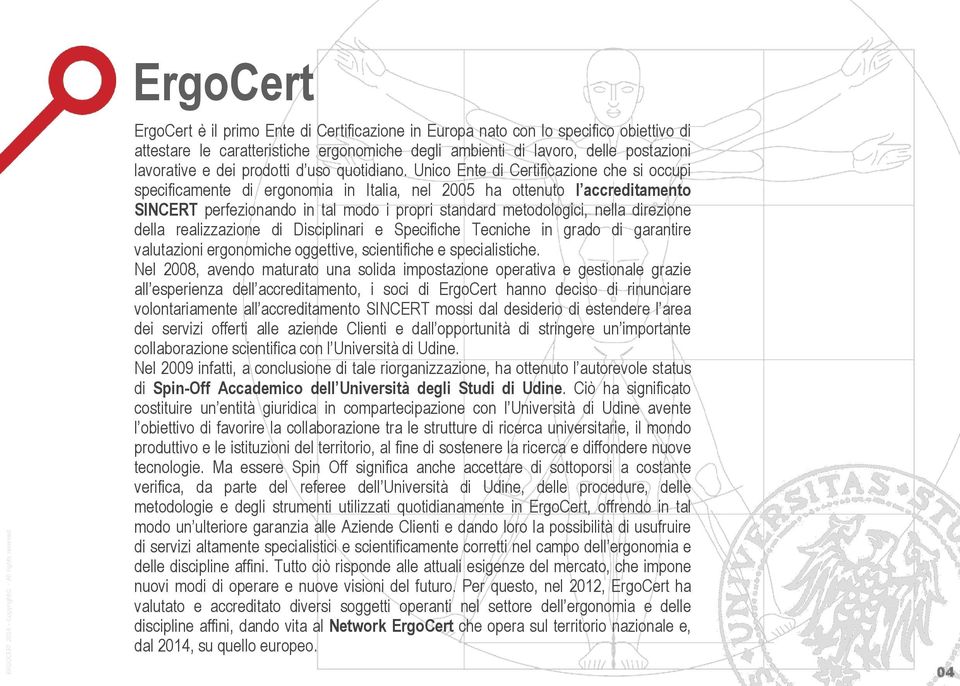 Unico Ente di Certificazione che si occupi specificamente di ergonomia in Italia, nel 2005 ha ottenuto l accreditamento SINCERT perfezionando in tal modo i propri standard metodologici, nella