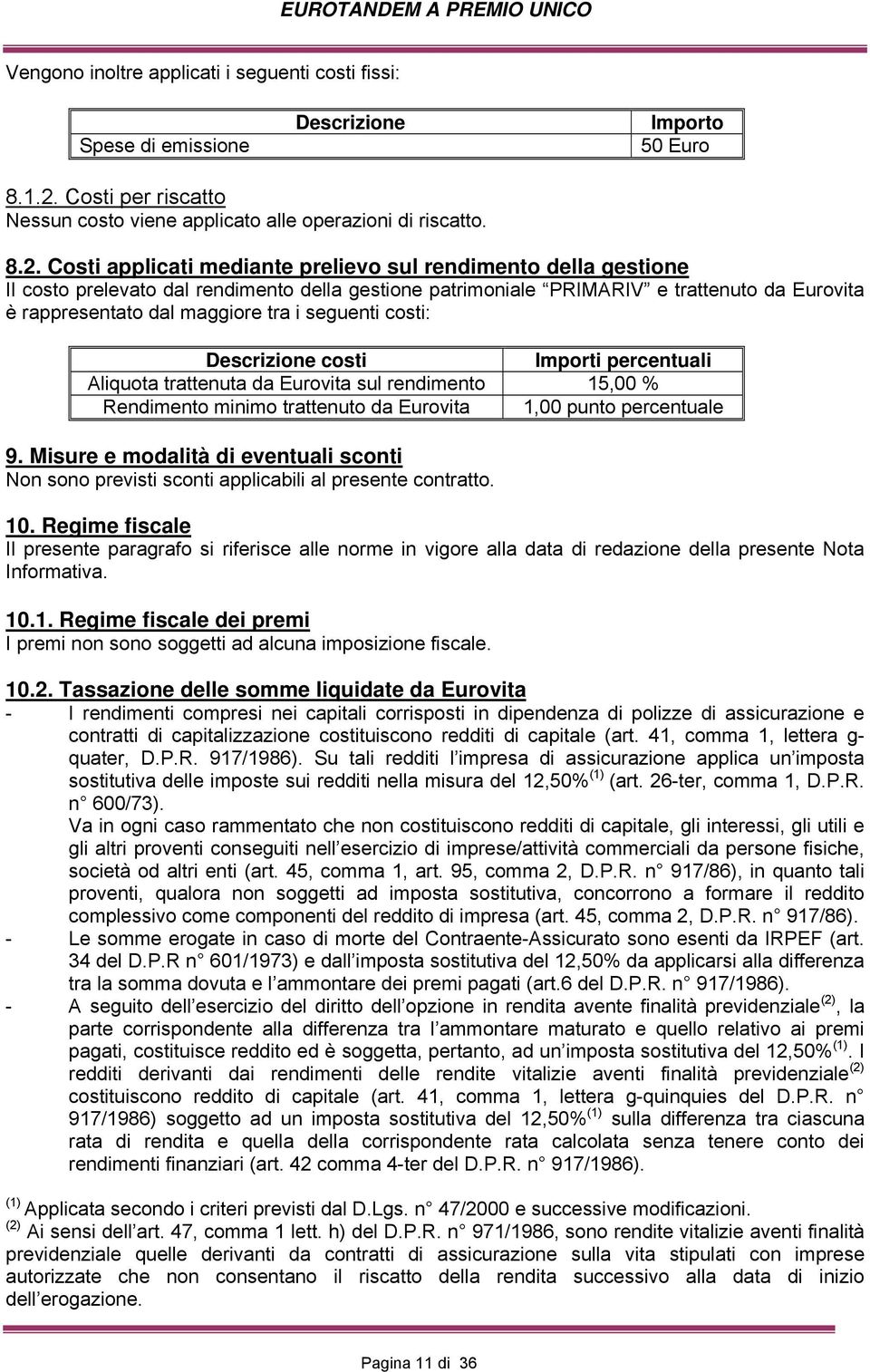 Costi applicati mediante prelievo sul rendimento della gestione Il costo prelevato dal rendimento della gestione patrimoniale PRIMARIV e trattenuto da Eurovita è rappresentato dal maggiore tra i