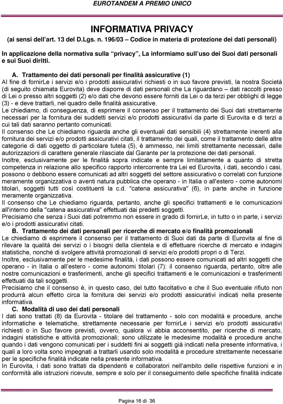 Trattamento dei dati personali per finalità assicurative (1) Al fine di fornirle i servizi e/o i prodotti assicurativi richiesti o in suo favore previsti, la nostra Società (di seguito chiamata