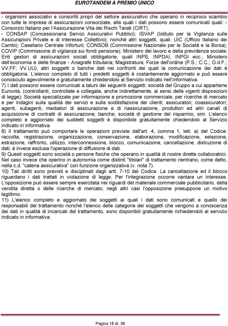 di Interesse Collettivo); nonché altri soggetti, quali: UIC (Ufficio Italiano dei Cambi); Casellario Centrale Infortuni; CONSOB (Commissione Nazionale per le Società e la Borsa); COVIP (Commissione