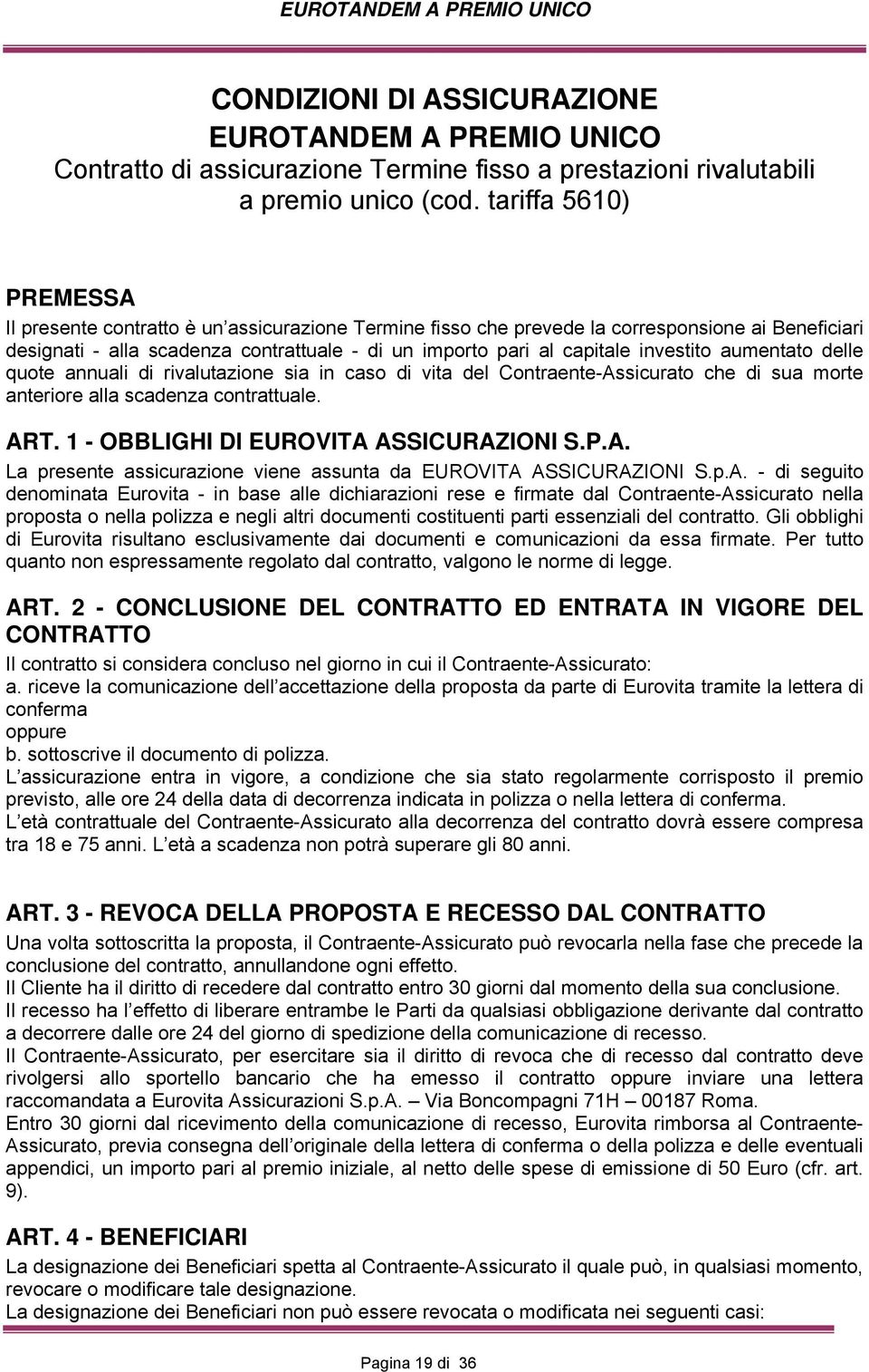 investito aumentato delle quote annuali di rivalutazione sia in caso di vita del Contraente-Assicurato che di sua morte anteriore alla scadenza contrattuale. ART.