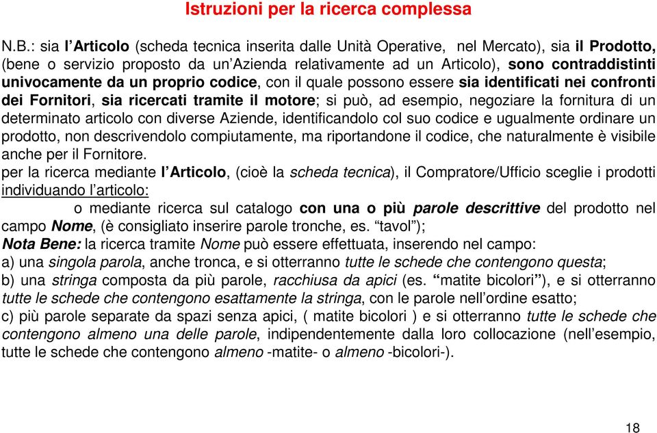 univocamente da un proprio codice, con il quale possono essere sia identificati nei confronti dei Fornitori, sia ricercati tramite il motore; si può, ad esempio, negoziare la fornitura di un