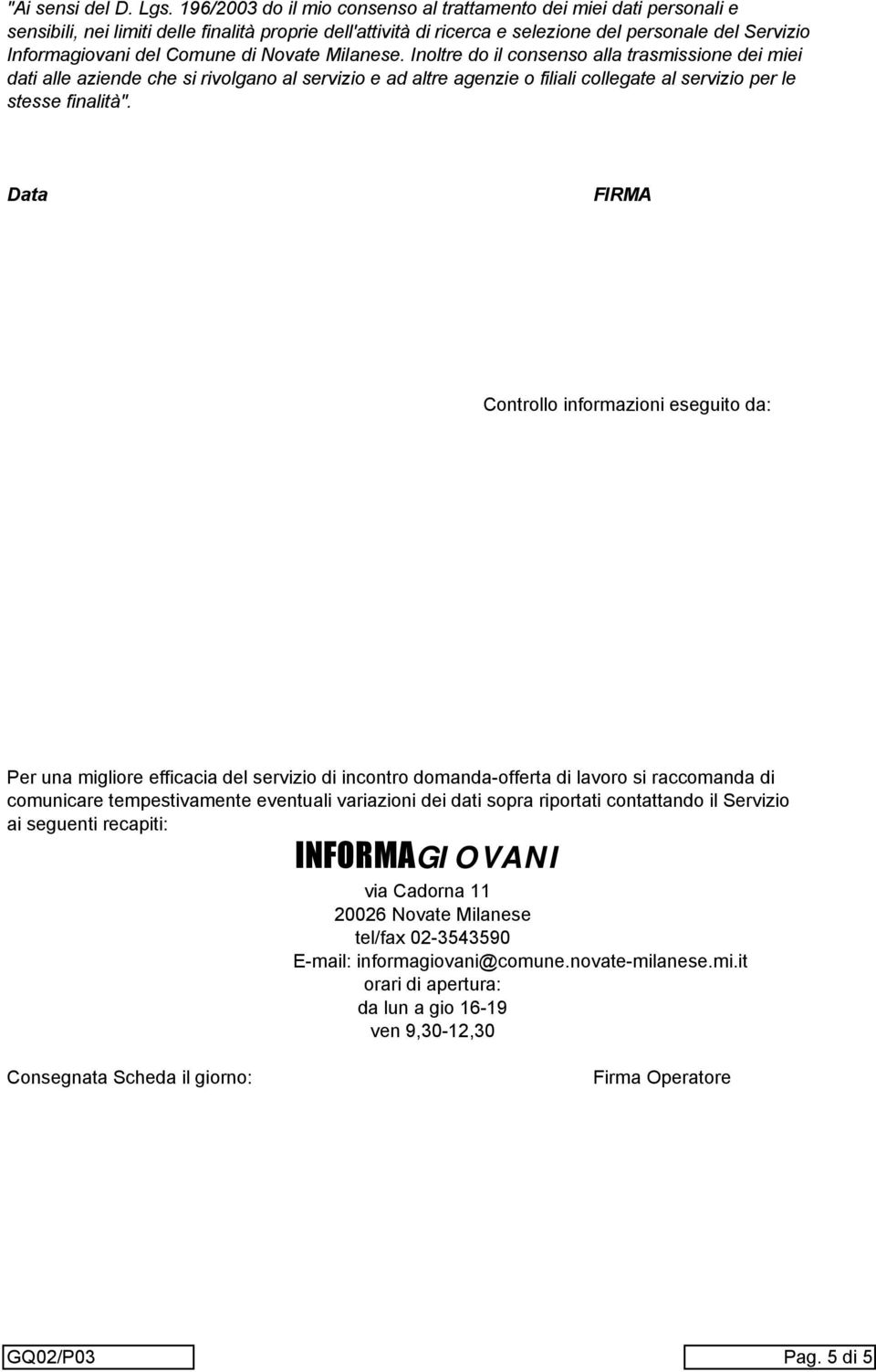 Comune di Novate Milanese. Inoltre do il consenso alla trasmissione dei miei dati alle aziende che si rivolgano al servizio e ad altre agenzie o filiali collegate al servizio per le stesse finalità".