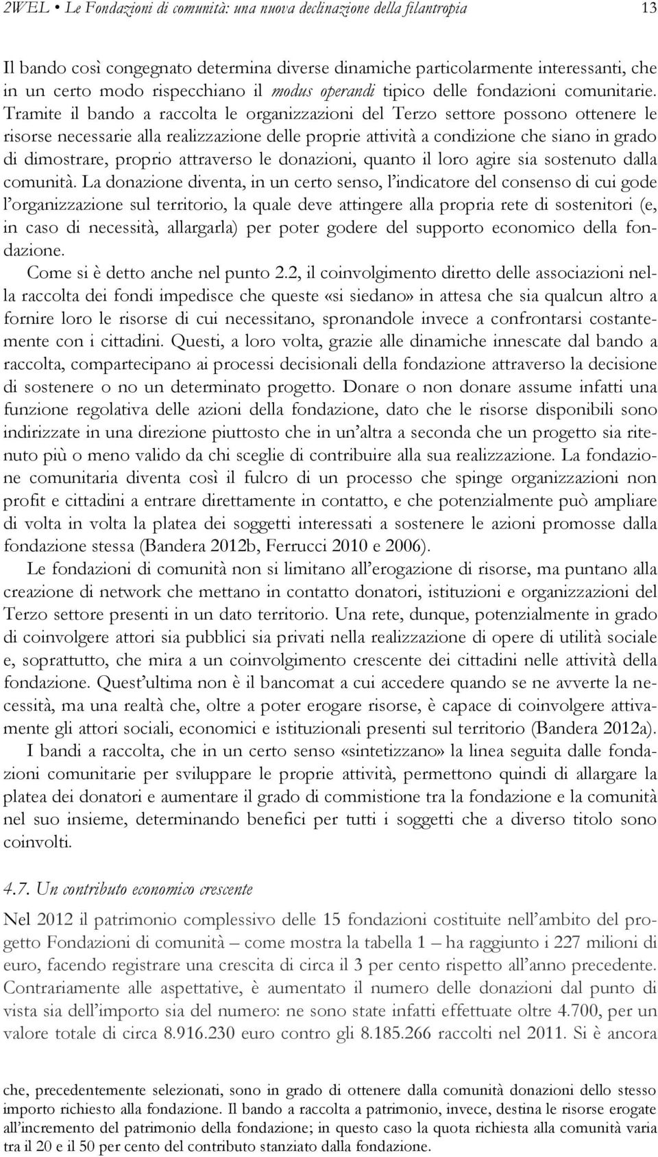 Tramite il bando a raccolta le organizzazioni del Terzo settore possono ottenere le risorse necessarie alla realizzazione delle proprie attività a condizione che siano in grado di dimostrare, proprio