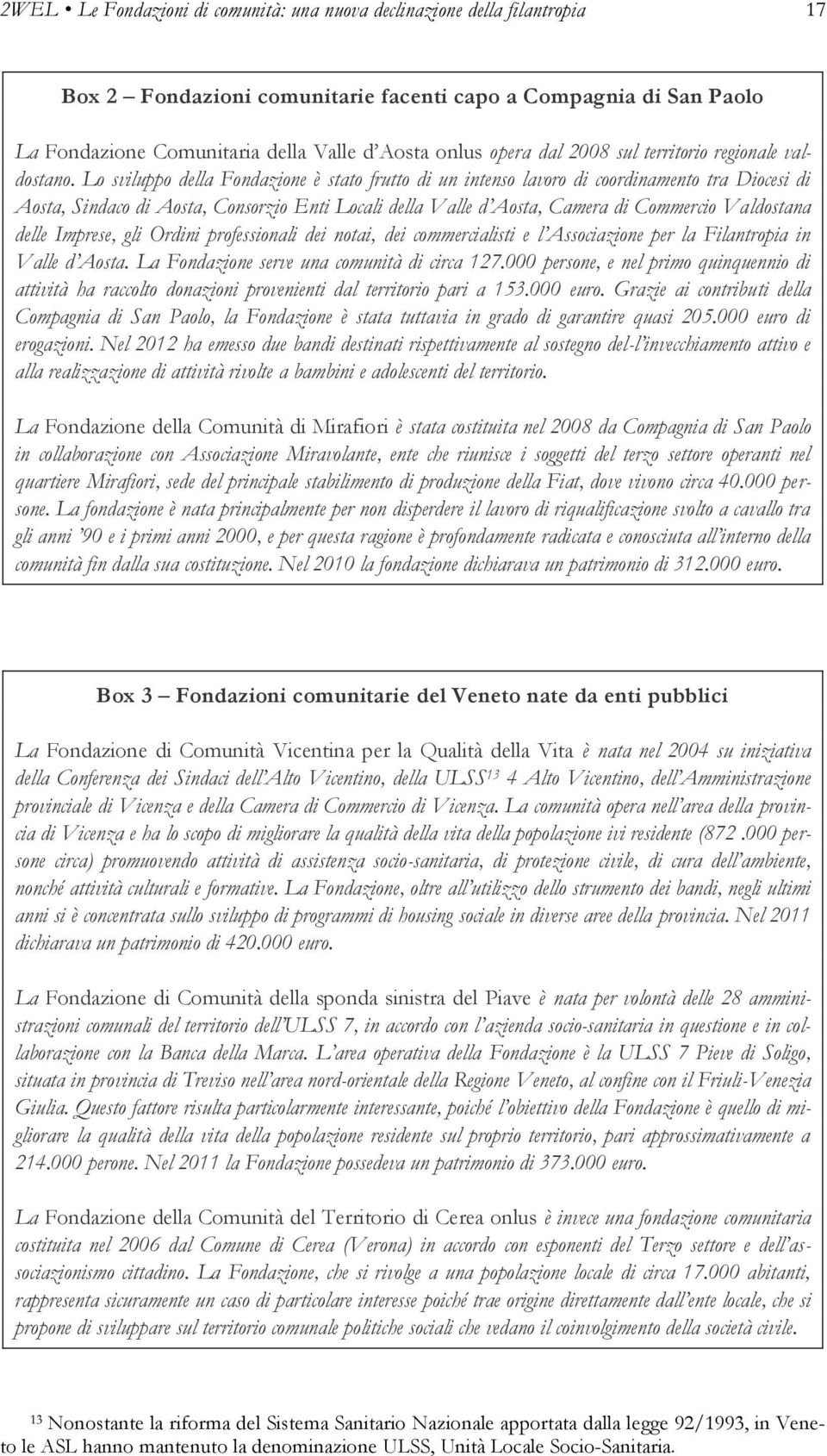 Lo sviluppo della Fondazione è stato frutto di un intenso lavoro di coordinamento tra Diocesi di Aosta, Sindaco di Aosta, Consorzio Enti Locali della Valle d Aosta, Camera di Commercio Valdostana