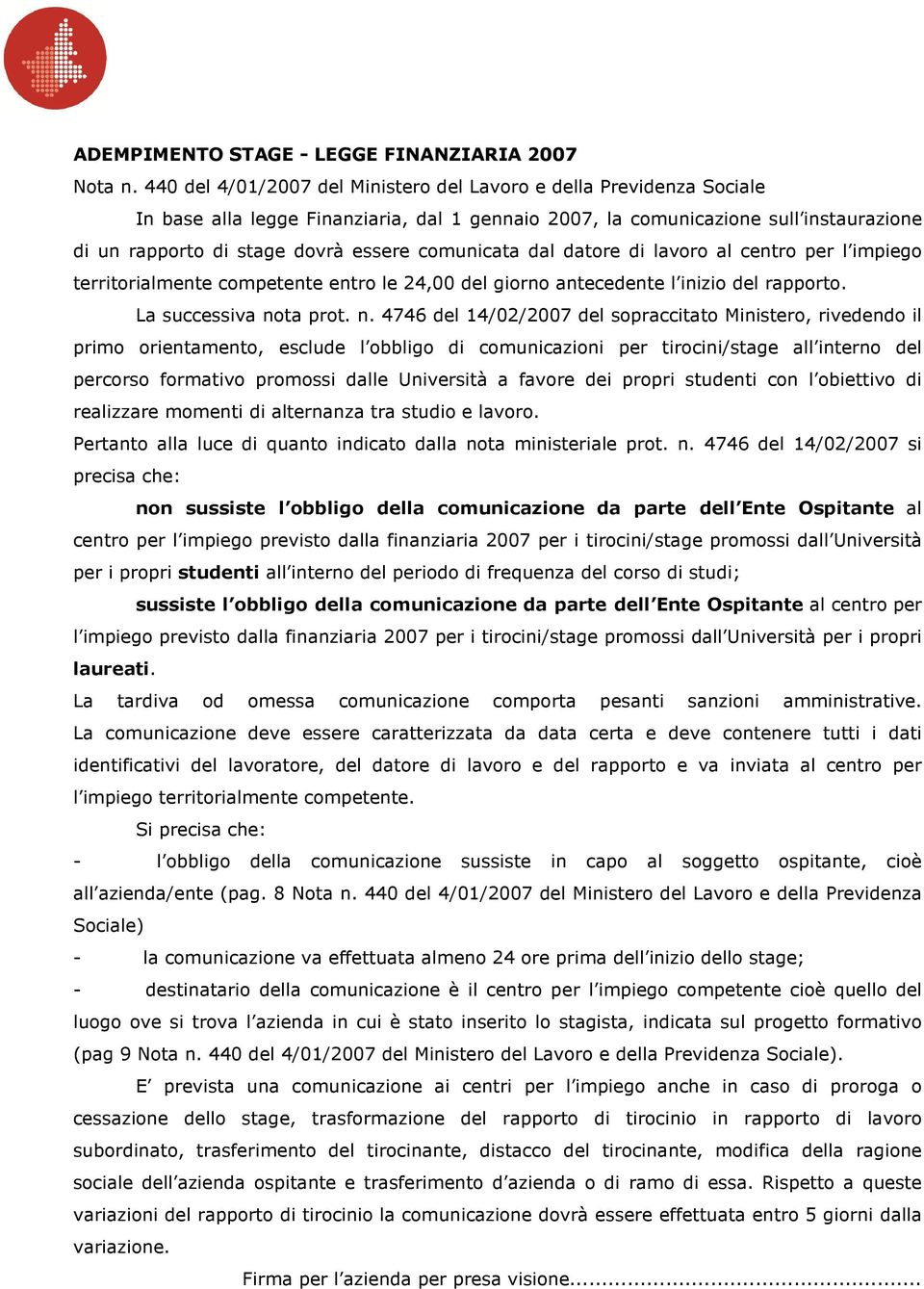 comunicata dal datore di lavoro al centro per l impiego territorialmente competente entro le 24,00 del giorno antecedente l inizio del rapporto. La successiva no