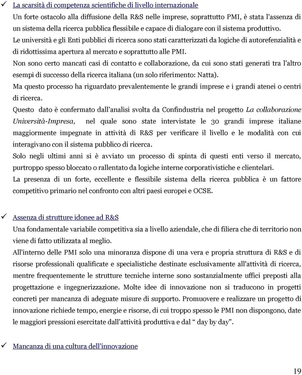 Le università e gli Enti pubblici di ricerca sono stati caratterizzati da logiche di autorefenzialità e di ridottissima apertura al mercato e soprattutto alle PMI.