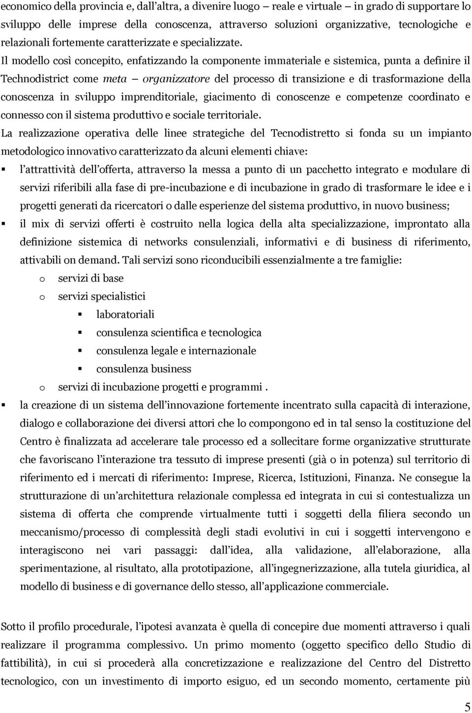 Il modello così concepito, enfatizzando la componente immateriale e sistemica, punta a definire il Technodistrict come meta organizzatore del processo di transizione e di trasformazione della