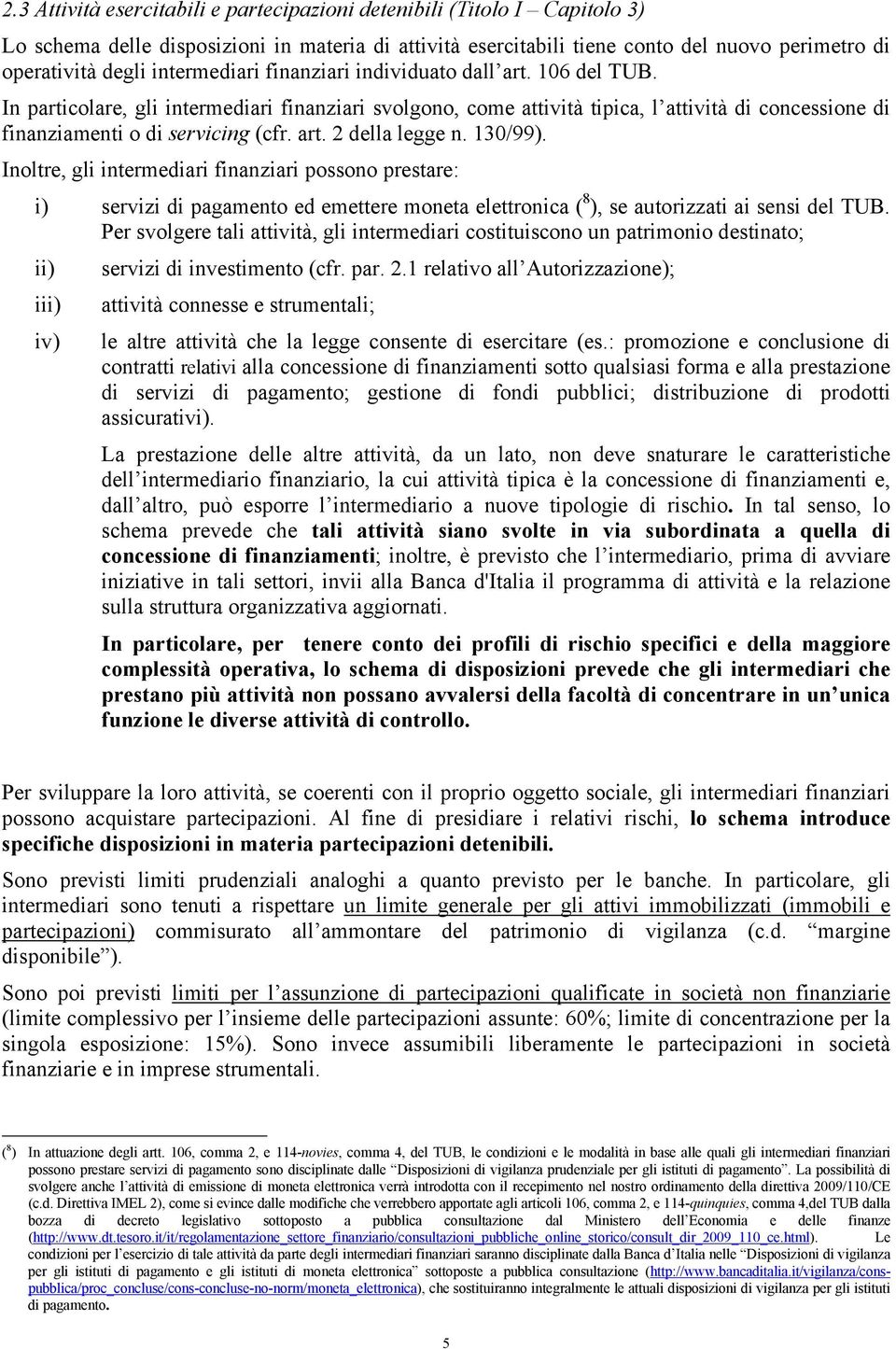 art. 2 della legge n. 130/99). Inoltre, gli intermediari finanziari possono prestare: i) servizi di pagamento ed emettere moneta elettronica ( 8 ), se autorizzati ai sensi del TUB.