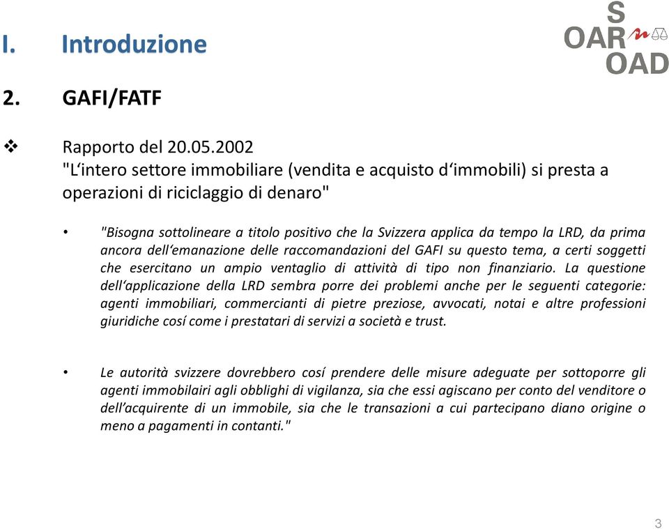 prima ancora dell emanazione delle raccomandazioni del GAFI su questo tema, a certi soggetti che esercitano un ampio ventaglio di attività di tipo non finanziario.