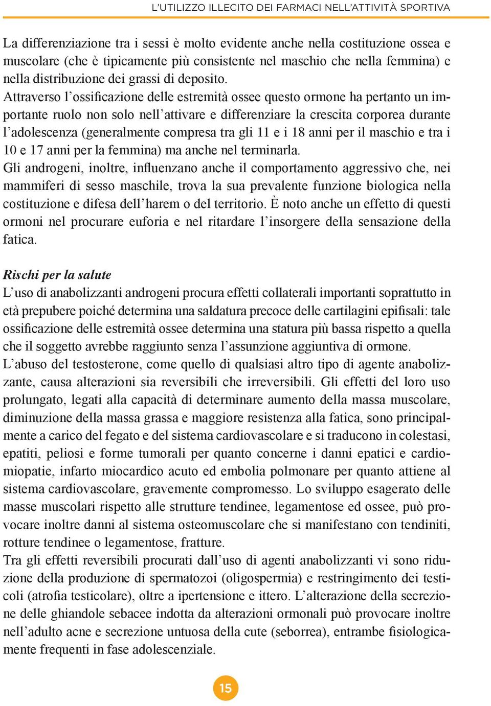 Attraverso l ossificazione delle estremità ossee questo ormone ha pertanto un importante ruolo non solo nell attivare e differenziare la crescita corporea durante l adolescenza (generalmente compresa