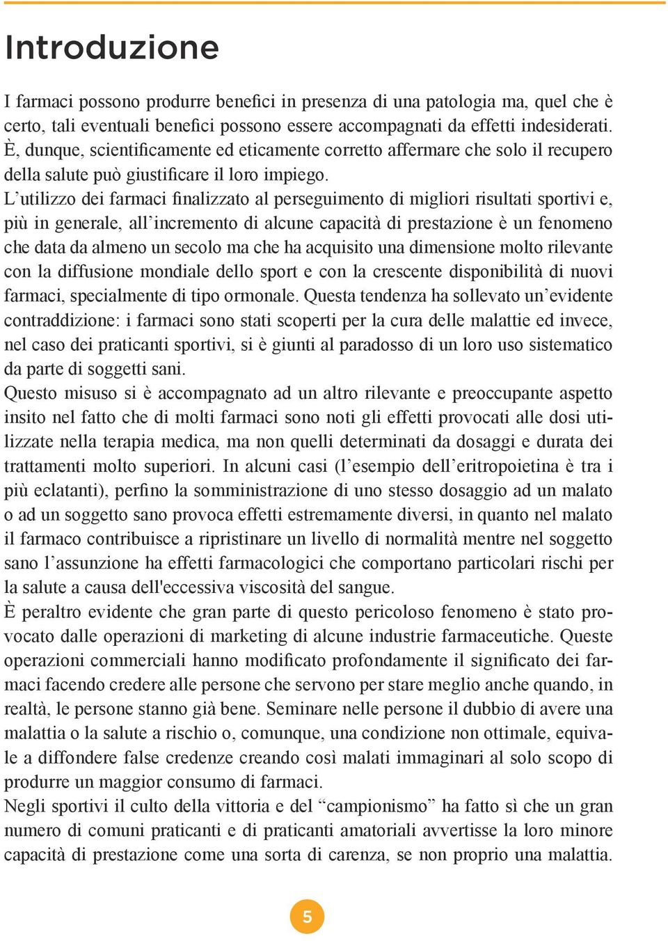 L utilizzo dei farmaci finalizzato al perseguimento di migliori risultati sportivi e, più in generale, all incremento di alcune capacità di prestazione è un fenomeno che data da almeno un secolo ma