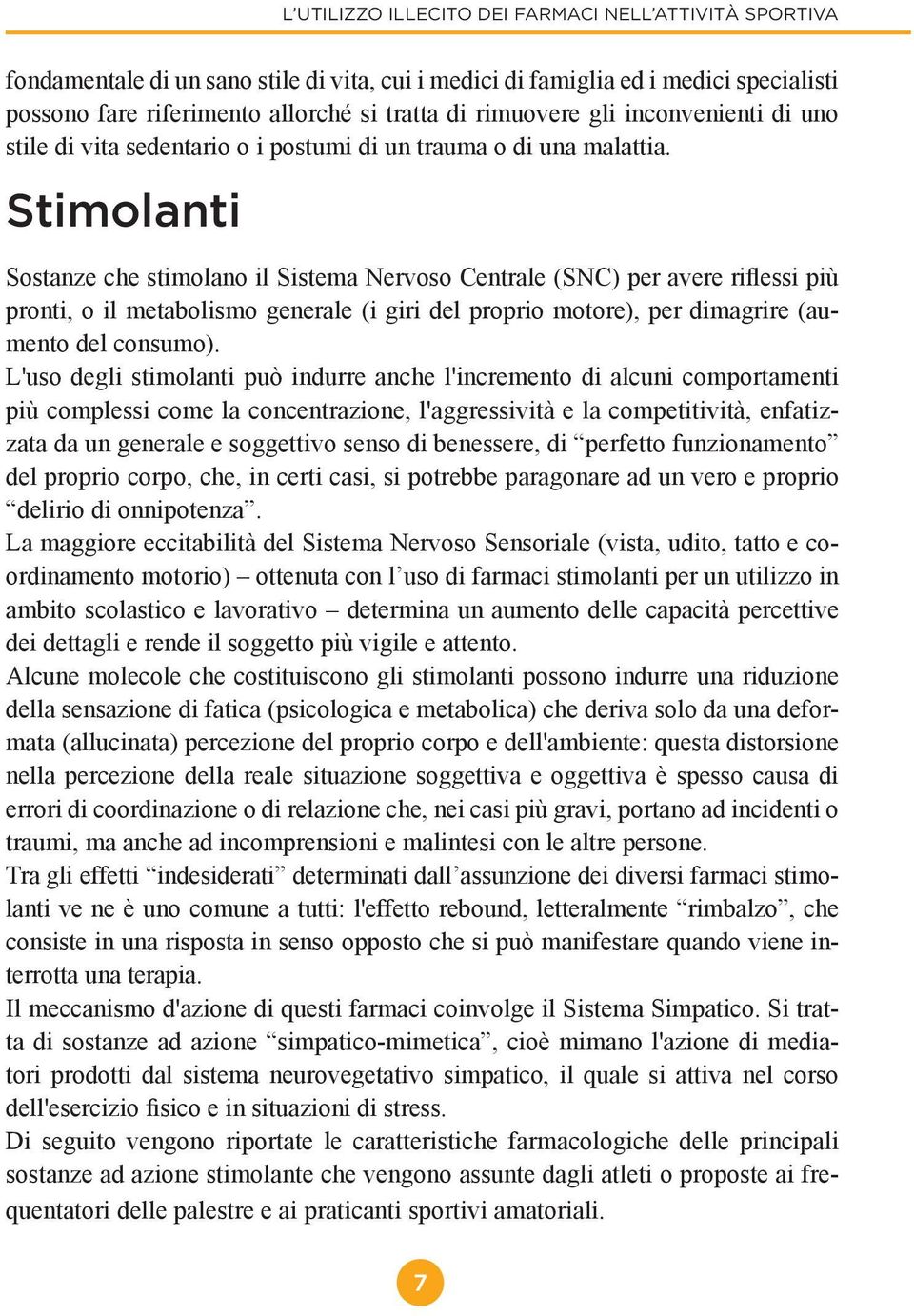 Stimolanti Sostanze che stimolano il Sistema Nervoso Centrale (SNC) per avere riflessi più pronti, o il metabolismo generale (i giri del proprio motore), per dimagrire (aumento del consumo).