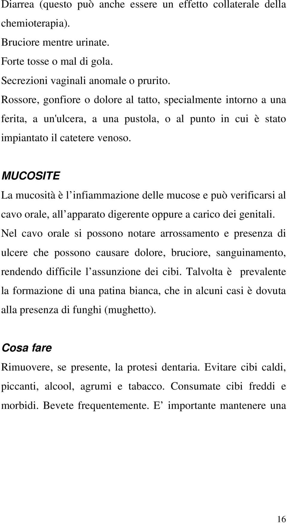 MUCOSITE La mucsità è l infiammazine delle mucse e può verificarsi al cav rale, all apparat digerente ppure a caric dei genitali.