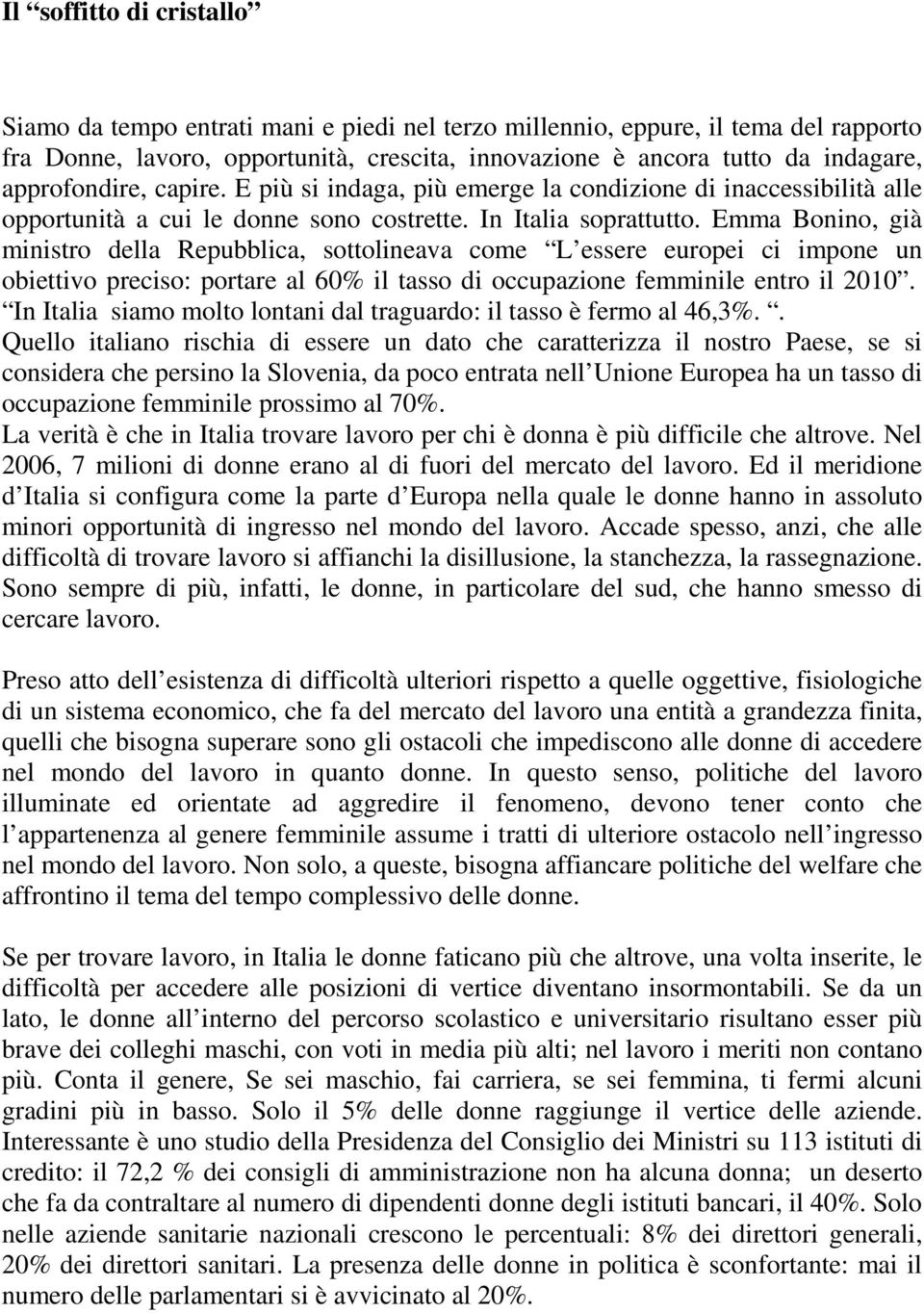 Emma Bonino, già ministro della Repubblica, sottolineava come L essere europei ci impone un obiettivo preciso: portare al 60% il tasso di occupazione femminile entro il 2010.