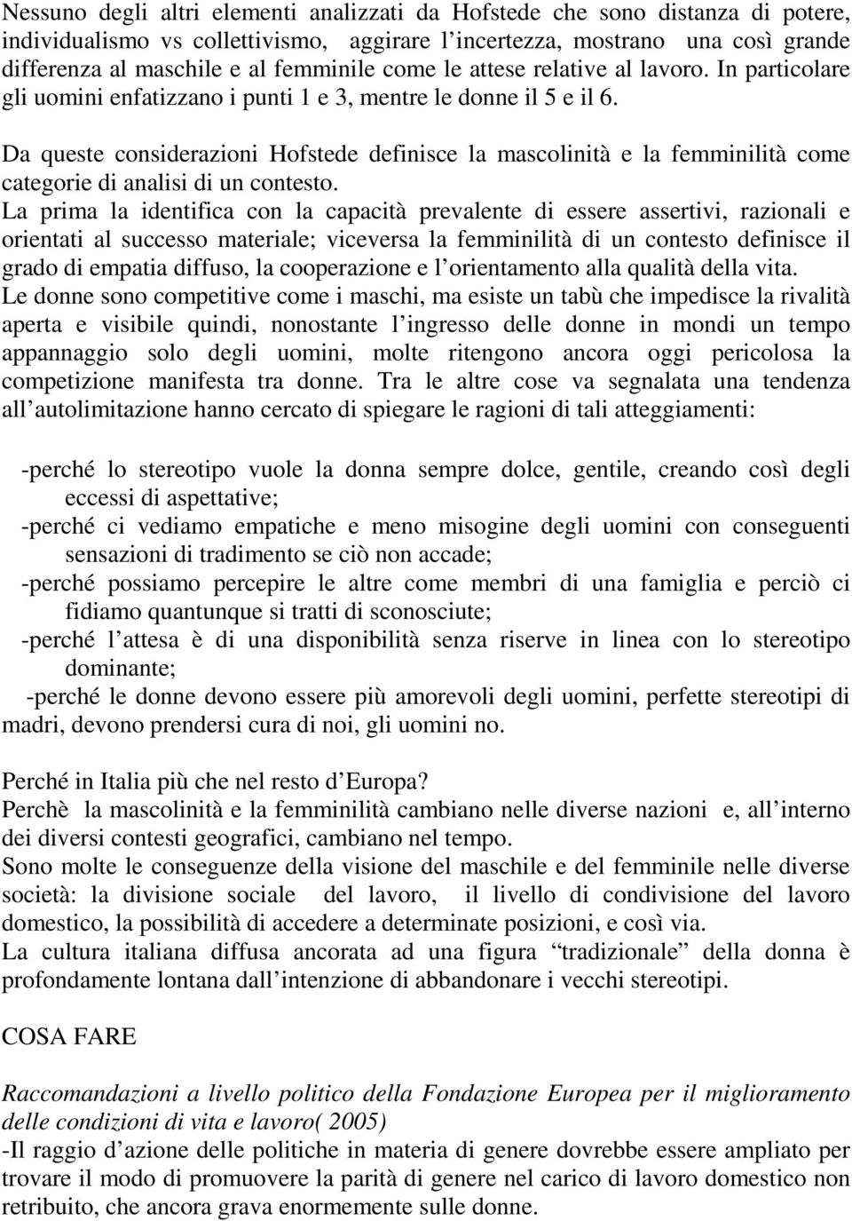 Da queste considerazioni Hofstede definisce la mascolinità e la femminilità come categorie di analisi di un contesto.