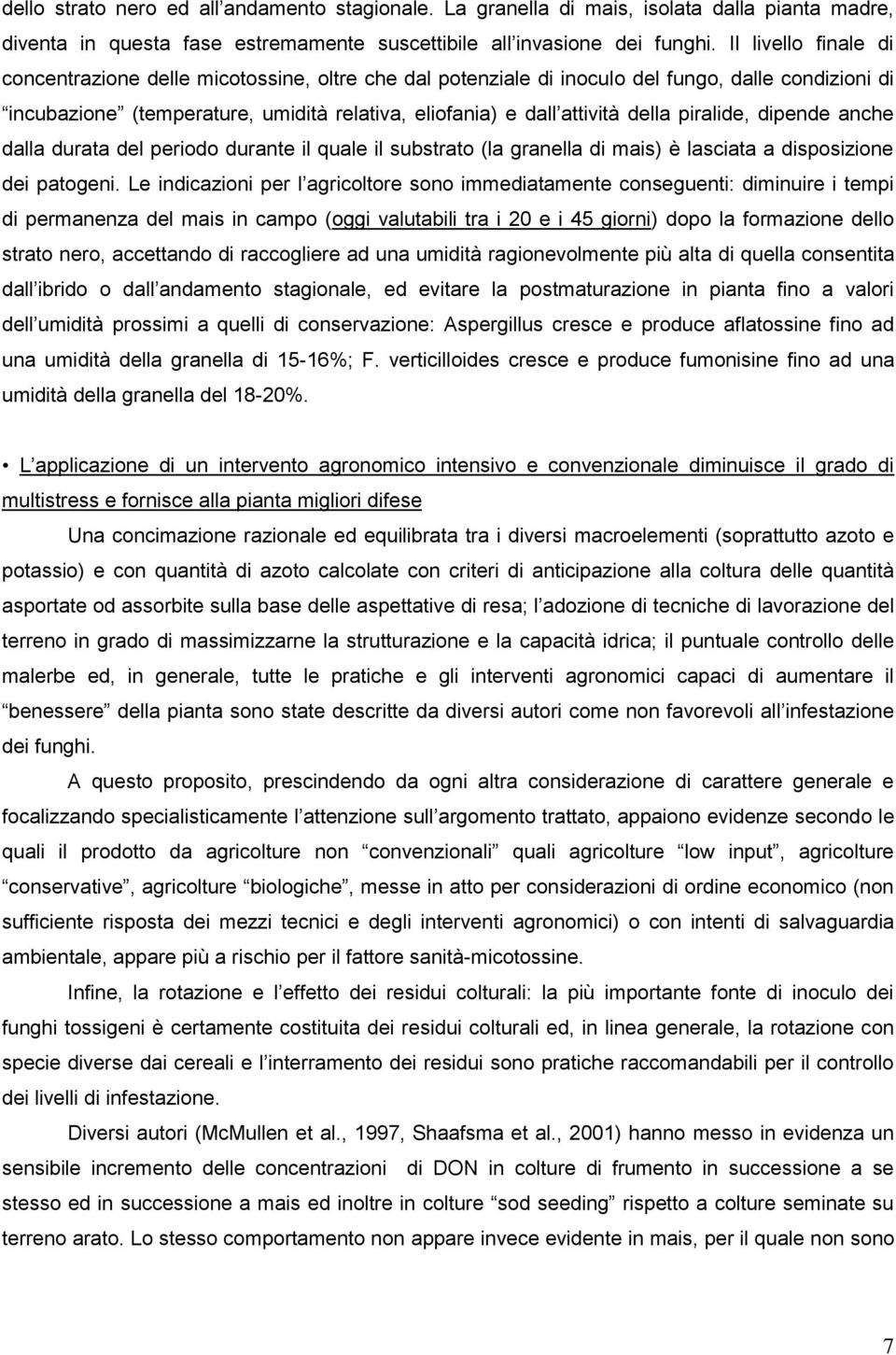 piralide, dipende anche dalla durata del periodo durante il quale il substrato (la granella di mais) è lasciata a disposizione dei patogeni.