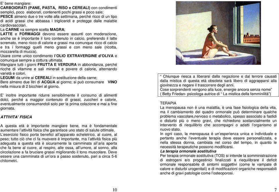 La CARNE va sempre scelta MAGRA; LATTE e FORMAGGI devono essere assunti con moderazione, anche se è importante il loro contenuto in calcio, preferendo il latte scremato, meno ricco di calorie e