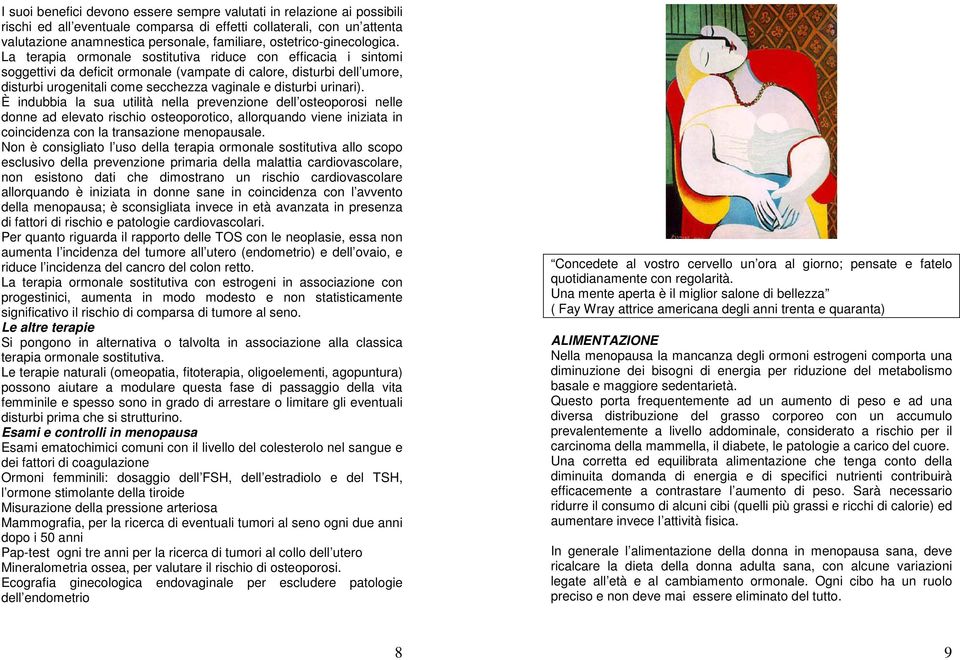 La terapia ormonale sostitutiva riduce con efficacia i sintomi soggettivi da deficit ormonale (vampate di calore, disturbi dell umore, disturbi urogenitali come secchezza vaginale e disturbi urinari).