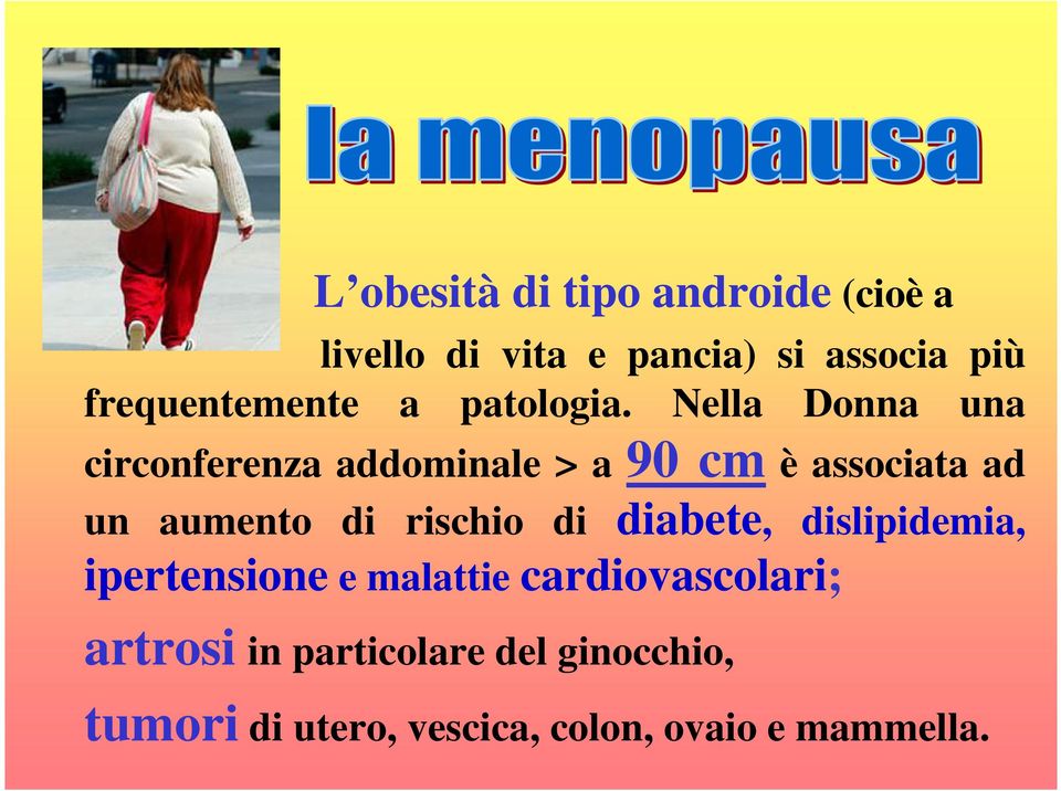 Nella Donna una circonferenza addominale > a 90 cm è associata ad un aumento di