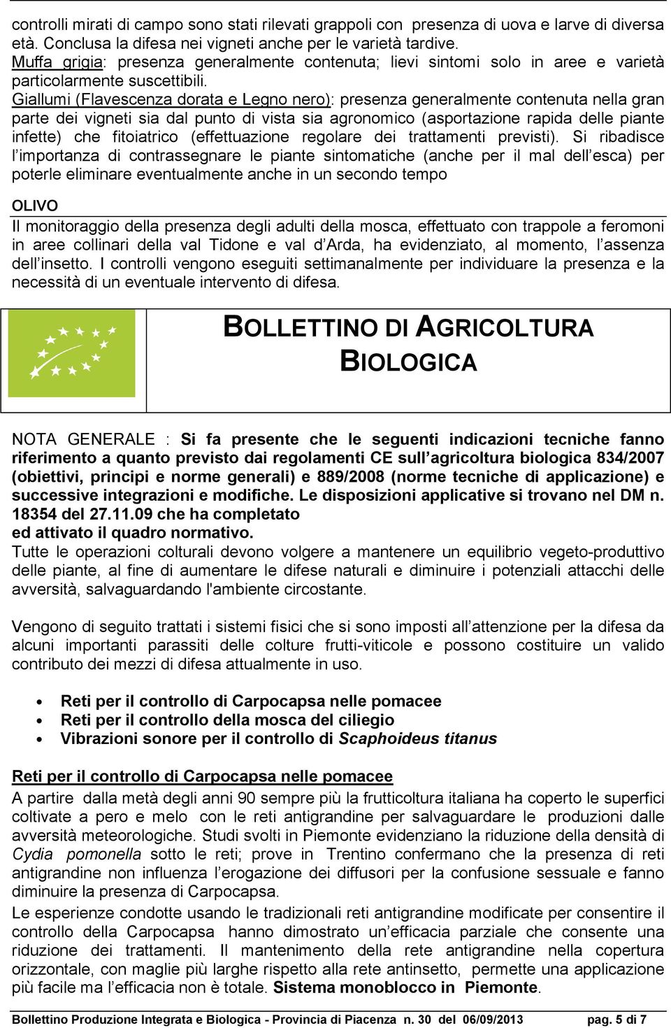 Giallumi (Flavescenza dorata e Legno nero): presenza generalmente contenuta nella gran parte dei vigneti sia dal punto di vista sia agronomico (asportazione rapida delle piante infette) che