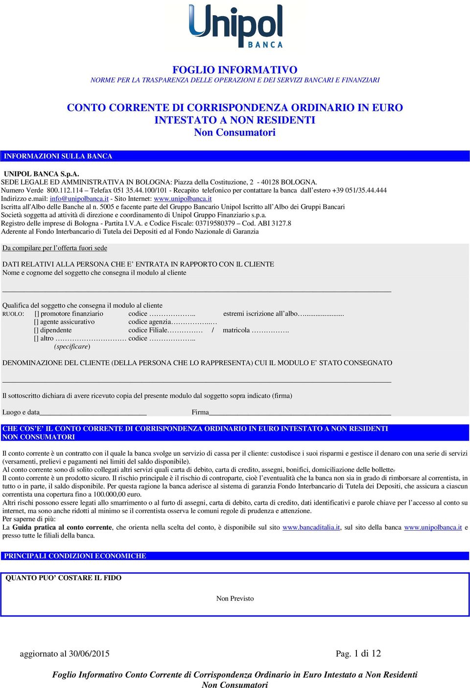 100/101 - Recapito telefonico per contattare la banca dall estero +39 051/35.44.444 Indirizzo e.mail: info@unipolbanca.it - Sito Internet: www.unipolbanca.it Iscritta all'albo delle Banche al n.