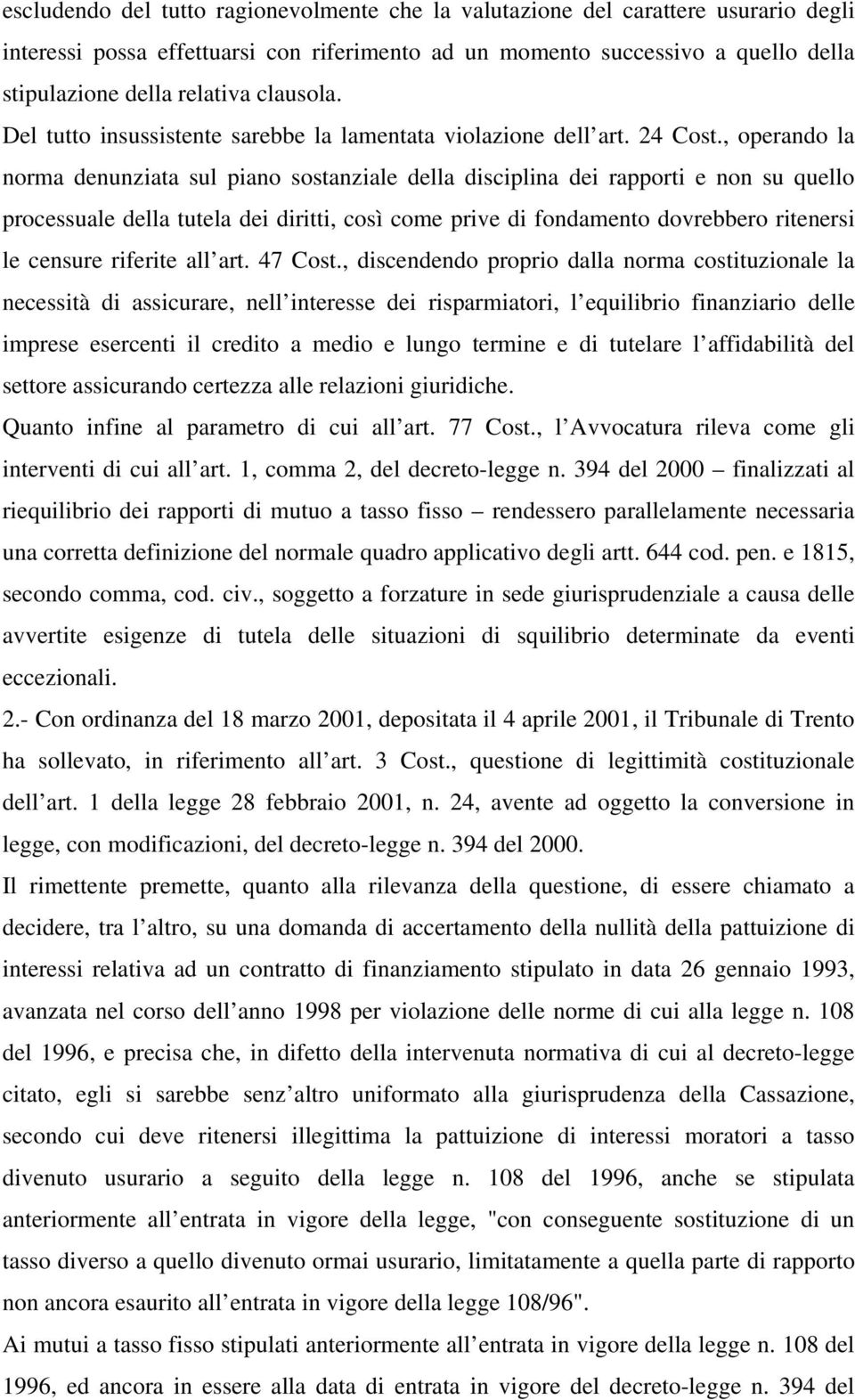 , operando la norma denunziata sul piano sostanziale della disciplina dei rapporti e non su quello processuale della tutela dei diritti, così come prive di fondamento dovrebbero ritenersi le censure