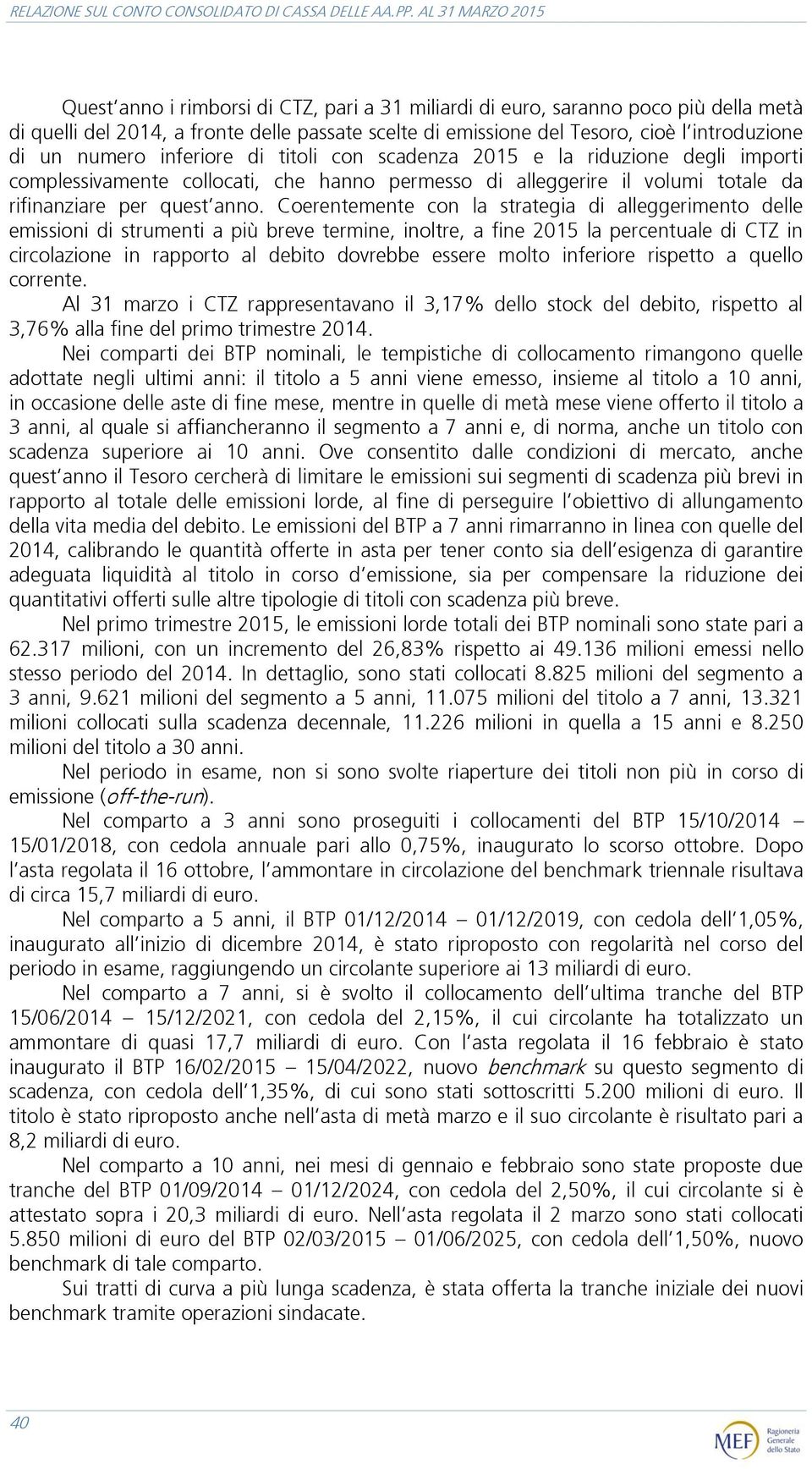 di un numero inferiore di titoli con scadenza 2015 e la riduzione degli importi complessivamente collocati, che hanno permesso di alleggerire il volumi totale da rifinanziare per quest anno.