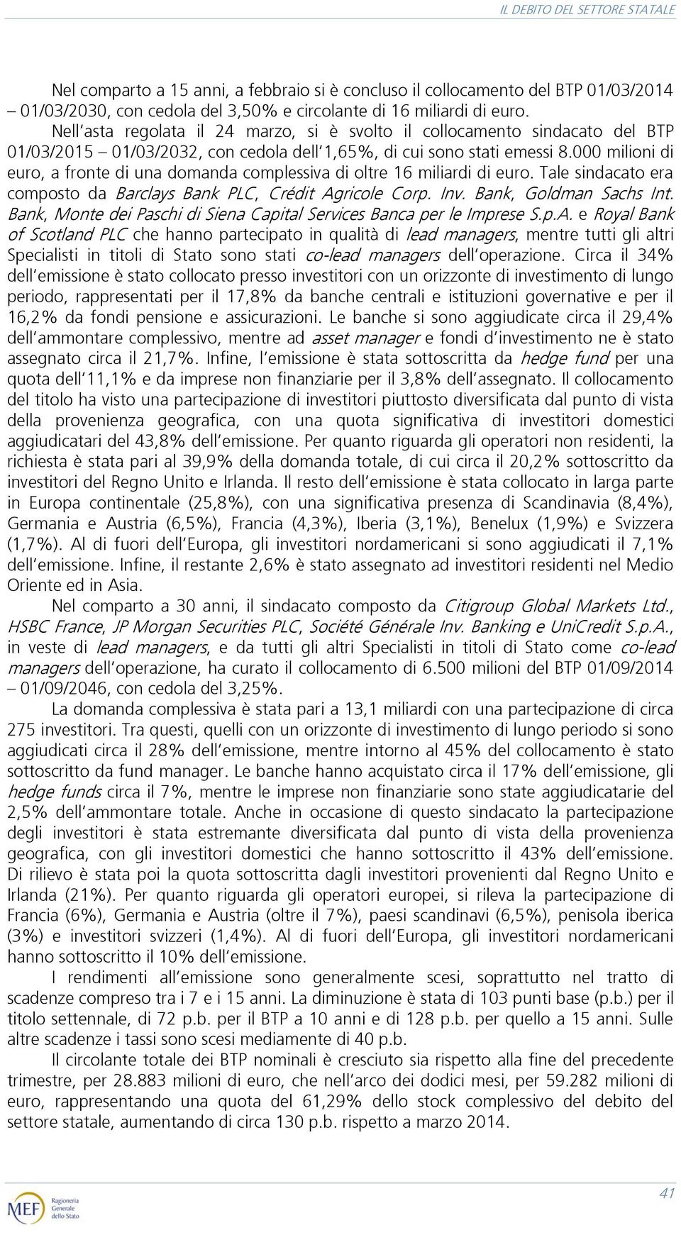 000 milioni di euro, a fronte di una domanda complessiva di oltre 16 miliardi di euro. Tale sindacato era composto da Barclays Bank PLC, Crédit Agricole Corp. Inv. Bank, Goldman Sachs Int.