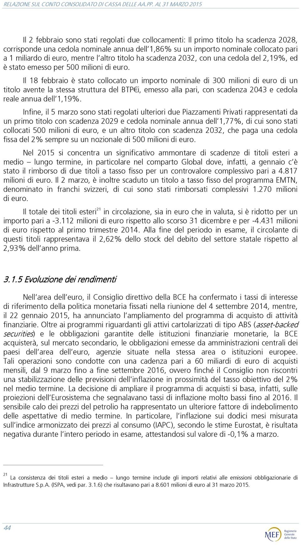 miliardo di euro, mentre l altro titolo ha scadenza 2032, con una cedola del 2,19%, ed è stato emesso per 500 milioni di euro.