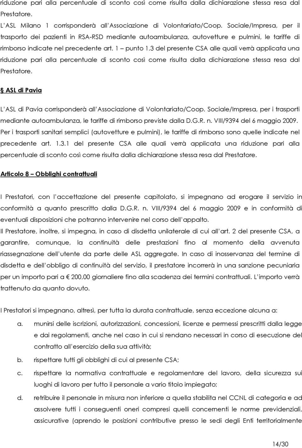 3 del presente CSA alle quali verrà applicata una riduzione pari alla percentuale di sconto così come risulta dalla dichiarazione stessa resa dal Prestatore.