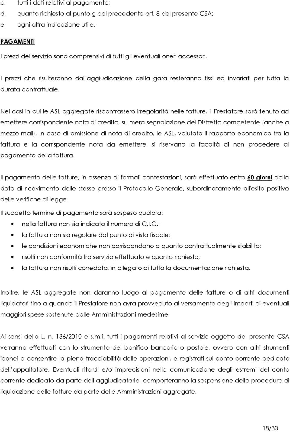 I prezzi che risulteranno dall'aggiudicazione della gara resteranno fissi ed invariati per tutta la durata contrattuale.