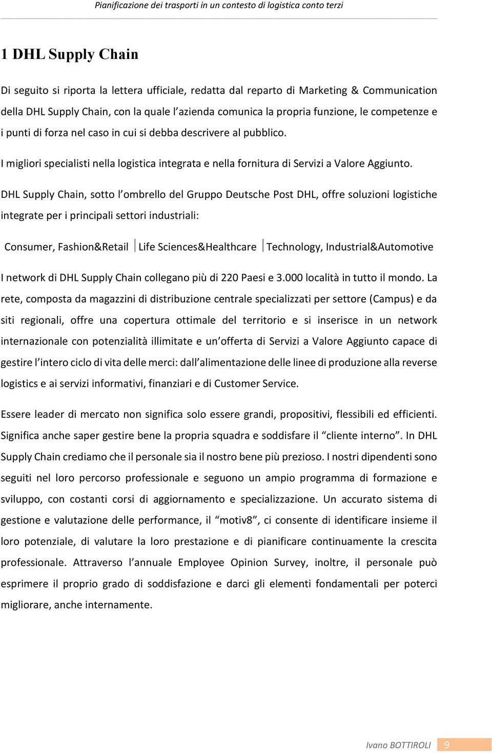 DHL Supply Chain, sotto l ombrello del Gruppo Deutsche Post DHL, offre soluzioni logistiche integrate per i principali settori industriali: Consumer, Fashion&Retail Life Sciences&Healthcare