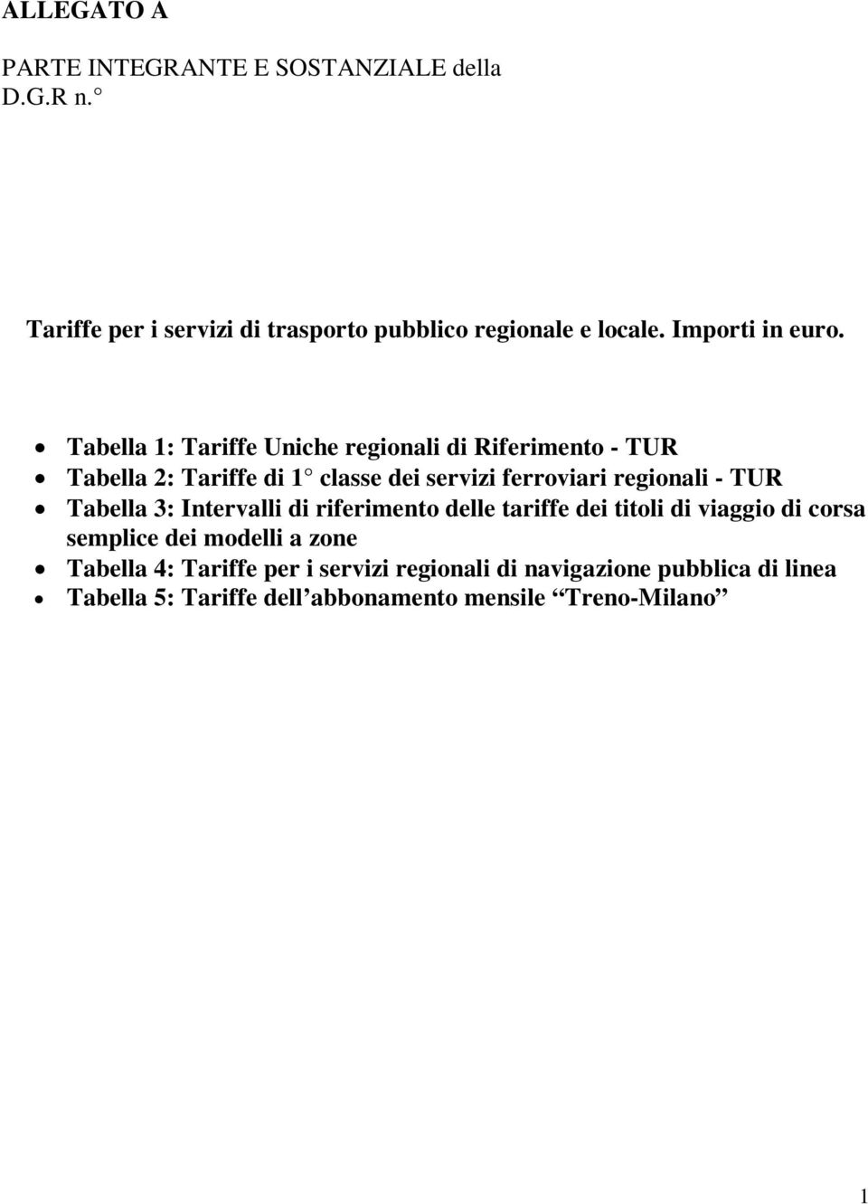 Tabella 1: Tariffe Uniche regionali di Riferimento - TUR Tabella 2: Tariffe di 1 classe dei servizi ferroviari regionali - TUR