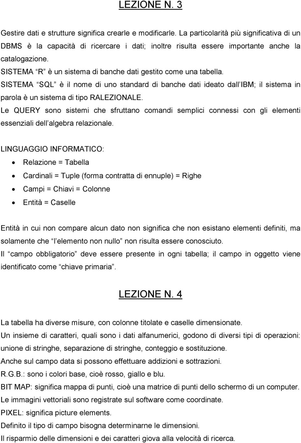 SISTEMA R è un sistema di banche dati gestito come una tabella. SISTEMA SQL è il nome di uno standard di banche dati ideato dall IBM; il sistema in parola è un sistema di tipo RALEZIONALE.