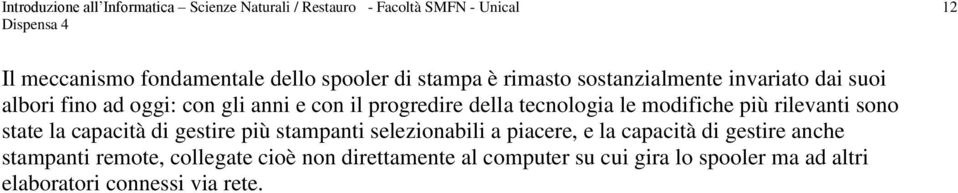 modifiche più rilevanti sono state la capacità di gestire più stampanti selezionabili a piacere, e la capacità di gestire anche