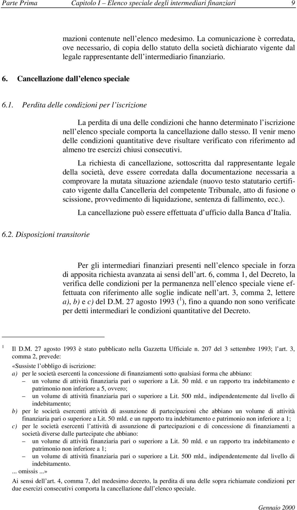 1. Perdita delle condizioni per l iscrizione La perdita di una delle condizioni che hanno determinato l iscrizione nell elenco speciale comporta la cancellazione dallo stesso.