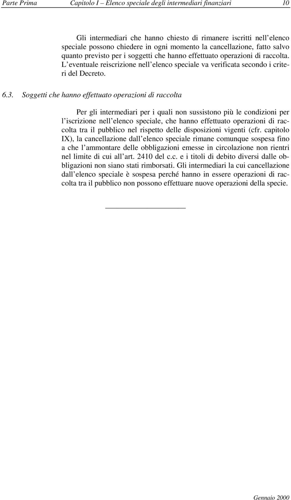 Soggetti che hanno effettuato operazioni di raccolta Per gli intermediari per i quali non sussistono più le condizioni per l iscrizione nell elenco speciale, che hanno effettuato operazioni di